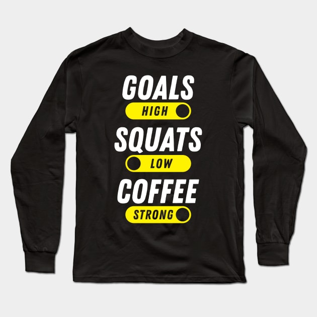 Goals High, Squats Low, Coffee Strong Long Sleeve T-Shirt by brogressproject